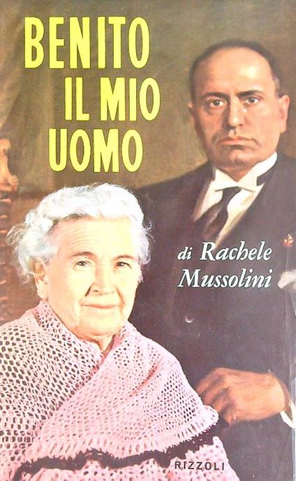 Benito il mio uomo - Rachele Mussolini - copertina
