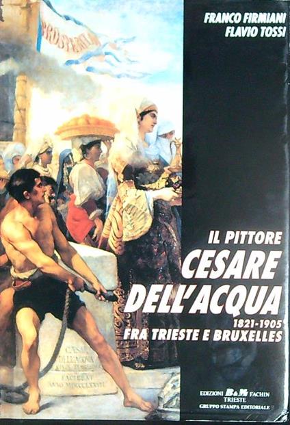 Il pittore Cesare Dell'Acqua  1821-1905 fra Trieste e Bruxelles - Franco Firmiani - copertina