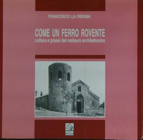 Come un ferro rovente. Cultura e prassi del restauro architettonico - Francesco La Regina - copertina