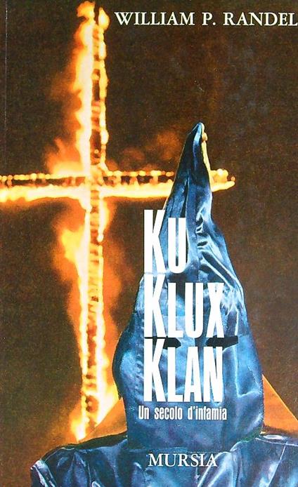 Ku Klux Klan. Un secolo di infamia - William Randel - copertina