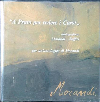 'A Prato per vedere i Corot' corrispondenza Morandi - Soffici - Oretta Nicolini - copertina