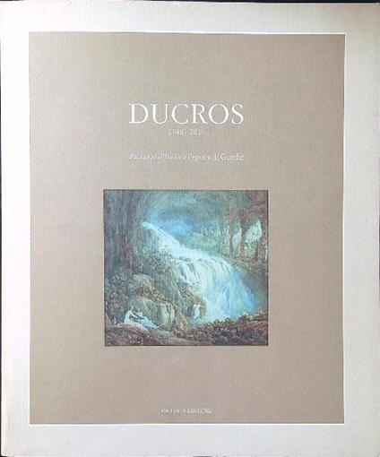 Ducros 1748-1810. Paesaggi d'Italia all'epoca di Goethe - Pierre Chessex - copertina