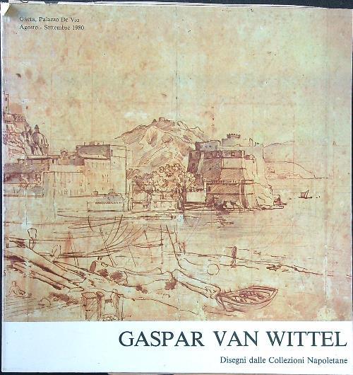 Gaspar Van Wittel. Disegni dalle collezioni napoletane - Walter Vitzthum - copertina
