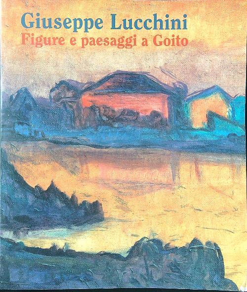 Giuseppe Lucchini dipinti 1924-1957. Figure e paesaggi a Goito - Francesco Bartoli - copertina