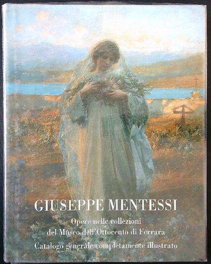 Giuseppe Mentessi. Opere nelle collezioni del Museo dell'Ottocento di Ferrara - Marcello Toffanello - copertina