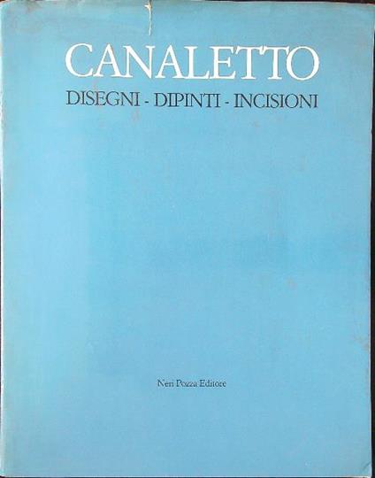 Canaletto. Disegni dipinti incisioni - Alessandro Bettagno - copertina
