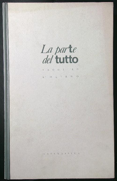 La parte del tutto. Saggi su l'olismo