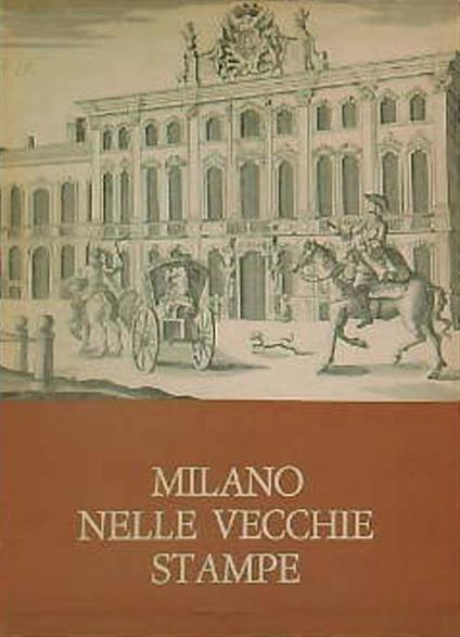 Milano nelle vecchie stampe vol. 1: le vedute - Paolo Arrigoni - copertina