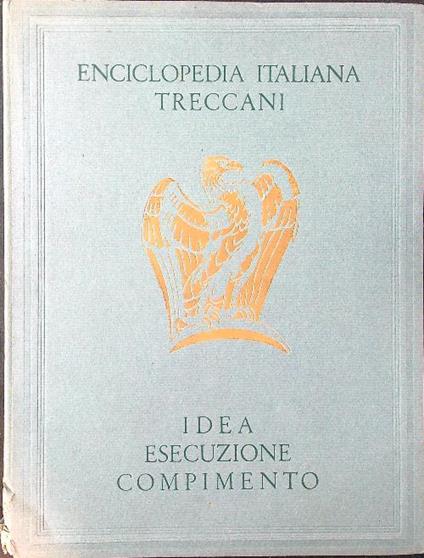 Enciclopedia Italiana Treccani. Idea esecuzione compimento - copertina