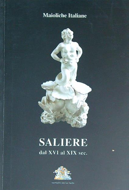 Maioliche italiane. Saliere dal XVI al XIX sec - Giorgio Bernasconi - copertina