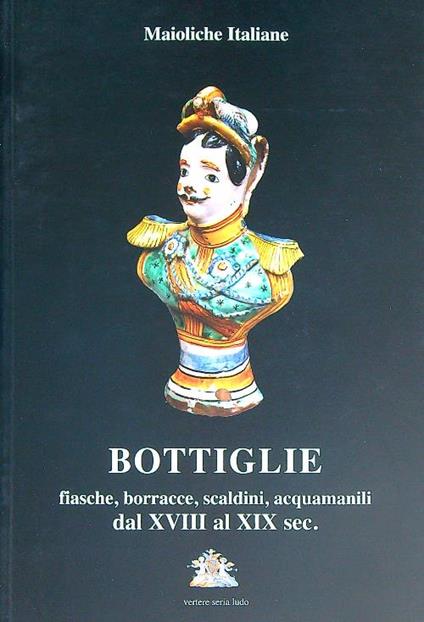 Bottiglie fiasche, borracce, scaldini, acquamanili dal XVIII al XIX sec - Giorgio Bernasconi - copertina