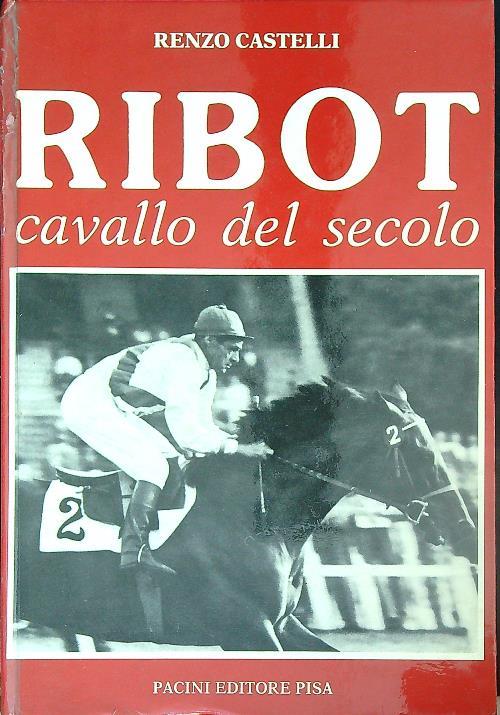 Ribot. Cavallo del secolo - Renzo Castelli - copertina