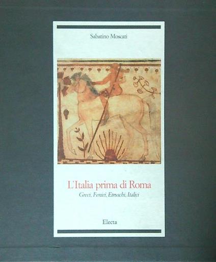 L' Italia prima di Roma. Greci, Fenici, Etruschi, Italici - Sabatino Moscati - copertina