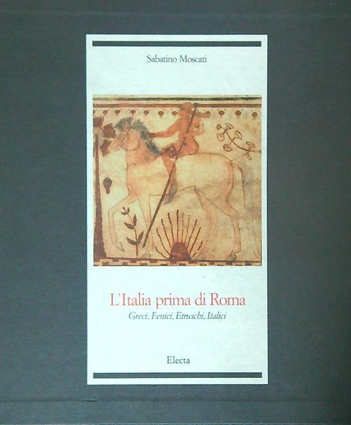 L' Italia prima di Roma. Greci, Fenici, Etruschi, Italici - Sabatino Moscati - copertina