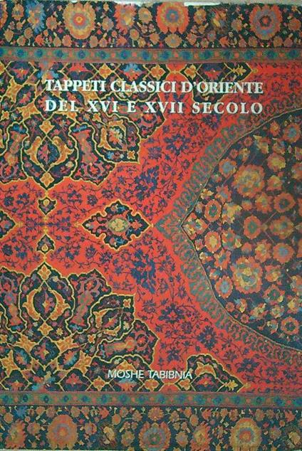 Tappeti classici d'Oriente del XVI e XVII secolo - a.vv. - copertina