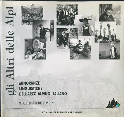 Gli  Altri delle Alpi. Minoranze linguistiche dell'arco alpino italiano - Wolftraud De Concini - copertina