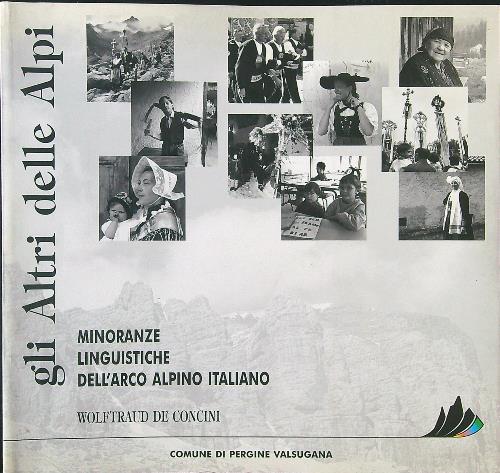 Gli  Altri delle Alpi. Minoranze linguistiche dell'arco alpino italiano - Wolftraud De Concini - copertina