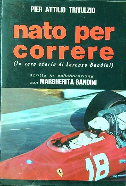 Nato per correre. La vera storia di Lorenzo Bandini - Trivulzio - copertina