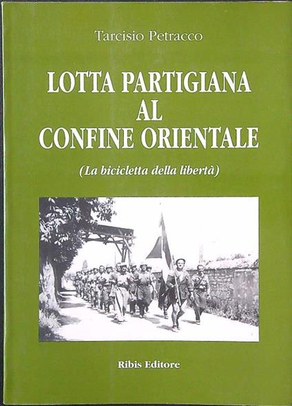 Lotta partigiana al confine orientale (La bicicletta della libertà) - Tarcisio Petracco - copertina