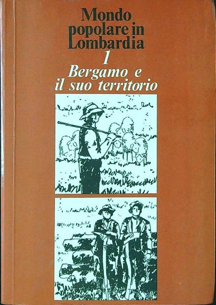 Mondo popolare in Lombardia 1. Bergamo e il suo territorio - Roberto Leydi - copertina