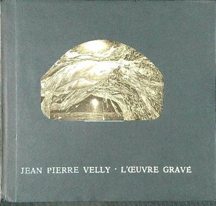 Jean Pierre Velly. L'oeuvre gravé 1961-1980 - Didier Bodart - copertina