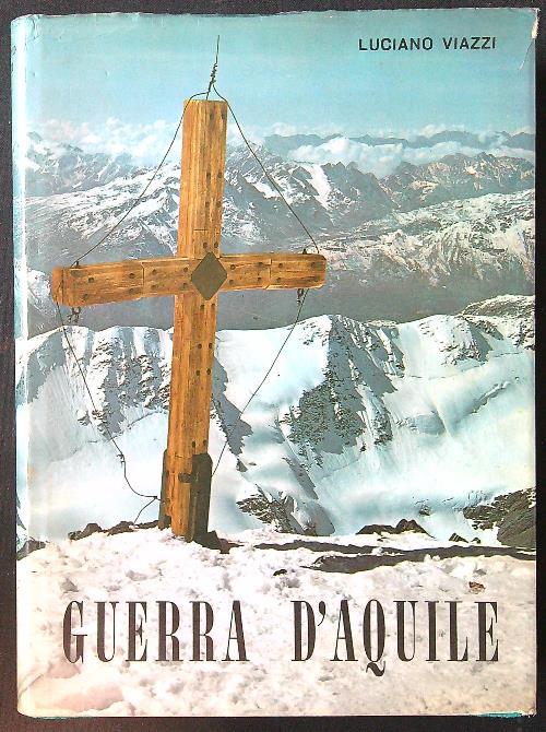 Guerra d'aquile. Stelvio, Ortles, Cevedale 1915/1918 - Luciano Viazzi - copertina