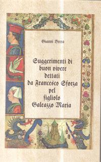Suggerimenti di buon vivere dettati da Francesco Sforza per figliolo Galeazzo Maria