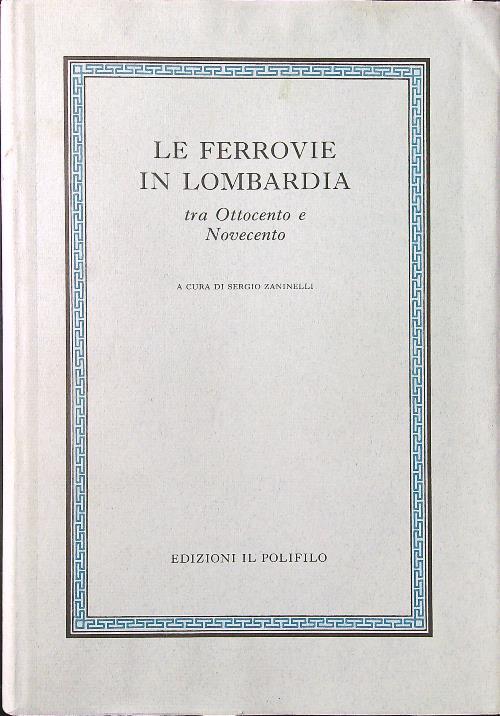 Le ferrovie in Lombardia tra Ottocento e Novecento - Sergio Zaninelli - copertina