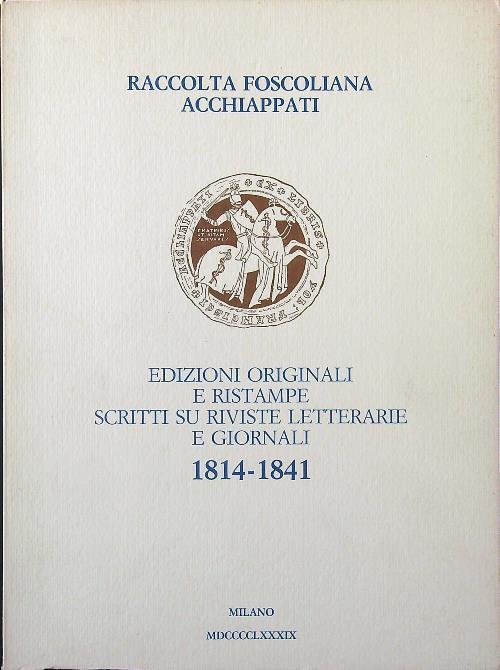 Edizioni originali e ristampe, scritti su riviste letterarie e giornali 1814-1841. Raccolta foscoliana Acchiappati