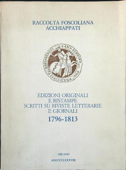 Edizioni originali e ristampe, scritti su riviste letterarie e giornali 1796-1813. Raccolta foscoliana Acchiappati - Gianfranco Acchiappati - copertina