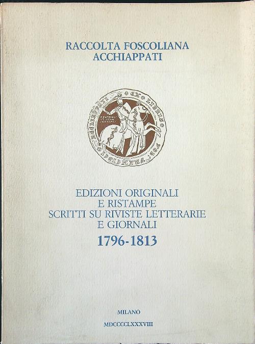 Edizioni originali e ristampe, scritti su riviste letterarie e giornali 1796-1813. Raccolta foscoliana Acchiappati - Gianfranco Acchiappati - copertina