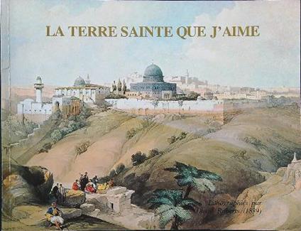 La Terre Sainte que j'aime. Lithographie par David Roberts - copertina
