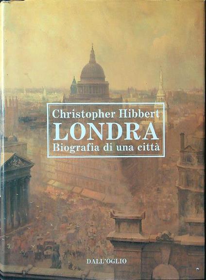 Londra. Biografia di una città - Christopher Hibbert - copertina