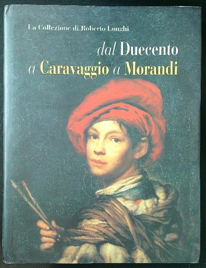 La Collezione di Roberto Longhi. Dal duecento a Caravaggio a Morandi - Gregori - copertina