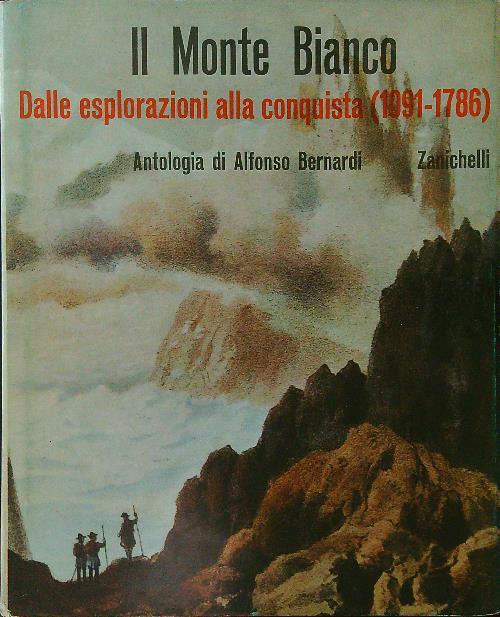 Il Monte Bianco dalle esplorazioni alla conquista 1091-1786 - Alfonso Bernardi - copertina