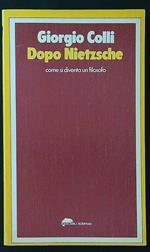 Dopo Nietzsche. Come si diventa un filosofo