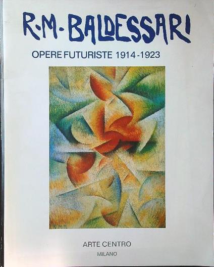R. M. Baldessari opere futuristiche 1914-1923. Quaderno di aggiornamento - Maurizio Scudiero - copertina