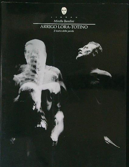 Arrigo Lora-Totino Il teatro della parola - Mirella Bandini - copertina