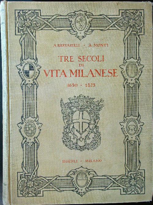 Tre secoli di vita milanese: 1630-1875 - Bertarelli - copertina