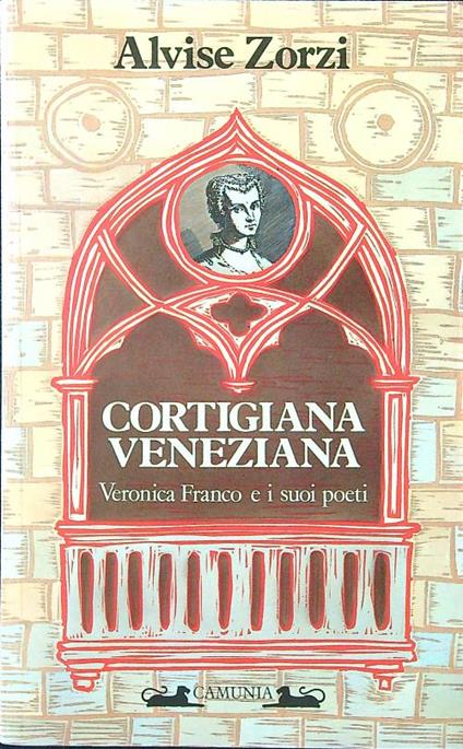 Cortigiana veneziana. Veronica Franco e i suoi poeti - Alvise Zorzi - copertina