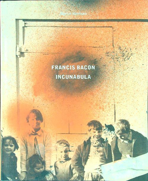 Francis Bacon Incunabula - Martin Harrison - copertina