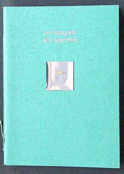 Un fotografo allo specchio. Otto fotografie - Mario De Biasi - copertina