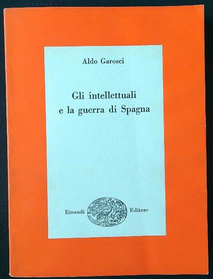 Gli  intellettuali e la guerra di Spagna - Aldo Garosci - copertina