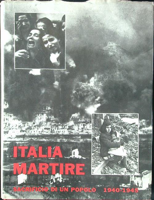 Italia martire. Sacrificio di un popolo 1940-1945 - copertina