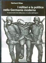 I militari e la politica nella Germania moderna: il sopravvento del militarismo e il crollo dell'impero
