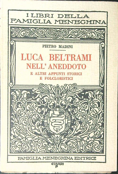 Luca Beltrami nell'aneddoto e altri appunti storici e folcloristici - Pietro Madini - copertina