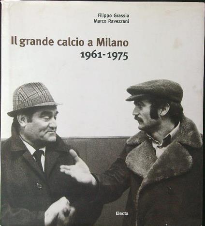 Il  grande calcio a Milano 1961 - 1975 - Filippo Grassia - copertina