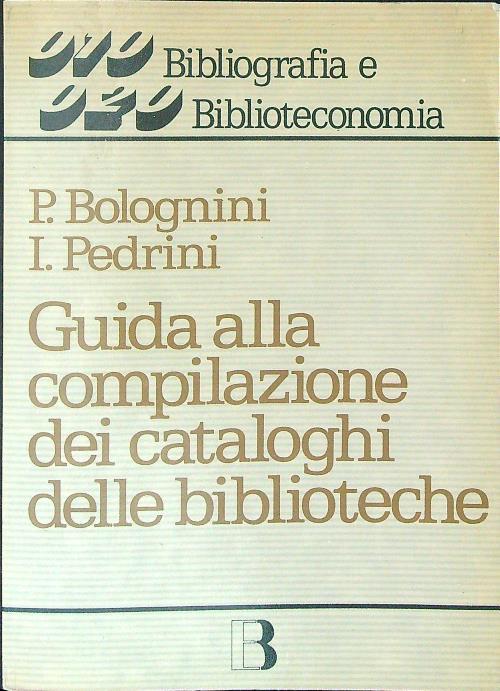 Guida alla compilazione dei cataloghi delle biblioteche - P. Bolognini,I. Pedrini - copertina