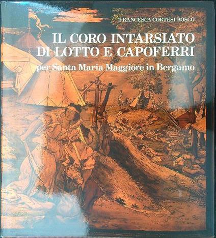 Il  coro intarsiato di lotto e Capoferri - Francesca Cortesi Bosco - copertina
