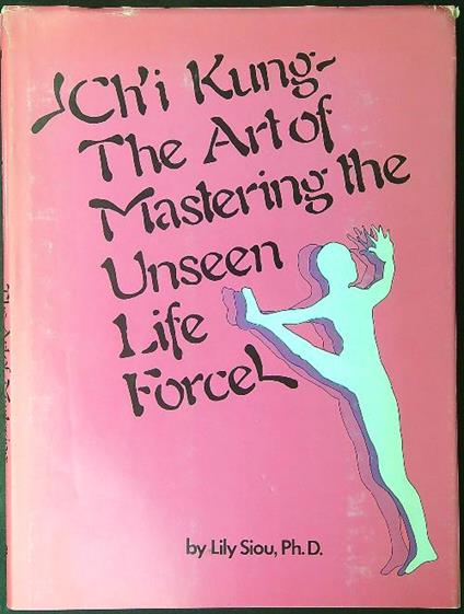 Ch'i Kung The art of mastering the unseen life forcel - Lily Siou - copertina